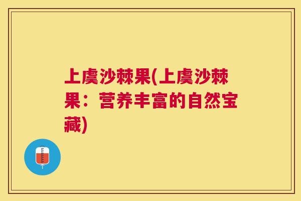 上虞沙棘果(上虞沙棘果：营养丰富的自然宝藏)