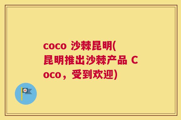 coco 沙棘昆明(昆明推出沙棘产品 Coco，受到欢迎)