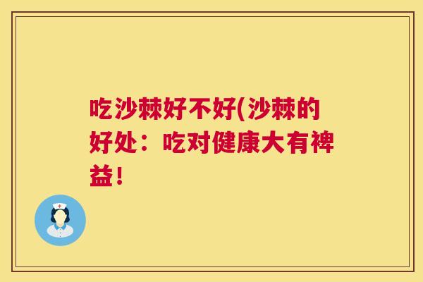 吃沙棘好不好(沙棘的好处：吃对健康大有裨益！