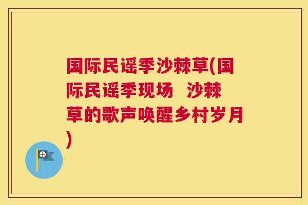 国际民谣季沙棘草(国际民谣季现场  沙棘草的歌声唤醒乡村岁月)