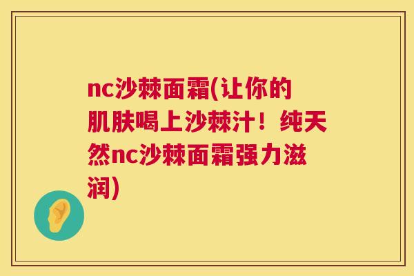 nc沙棘面霜(让你的肌肤喝上沙棘汁！纯天然nc沙棘面霜强力滋润)