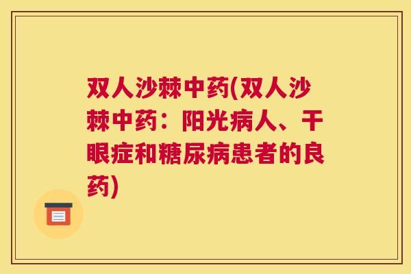 双人沙棘中药(双人沙棘中药：阳光病人、干眼症和糖尿病患者的良药)