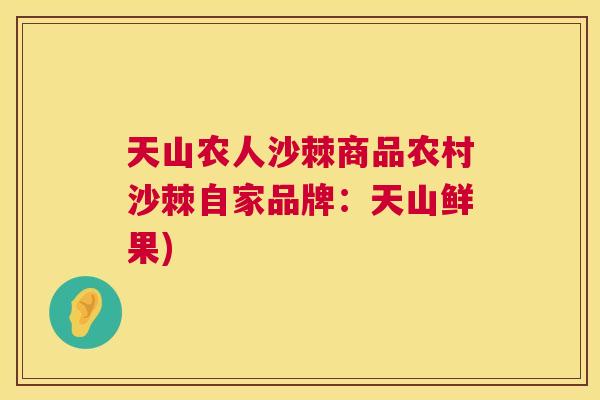 天山农人沙棘商品农村沙棘自家品牌:天山鲜果) 天山农人沙棘商品农村沙棘自家品牌:天山鲜果)