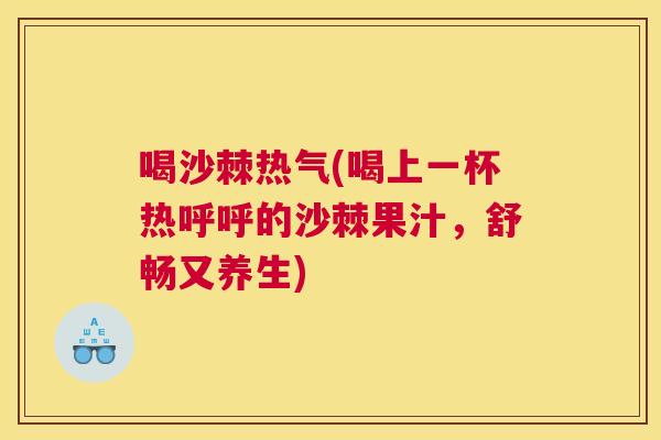 喝沙棘热气(喝上一杯热呼呼的沙棘果汁，舒畅又养生)