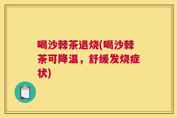 喝沙棘茶退烧(喝沙棘茶可降温，舒缓发烧症状)