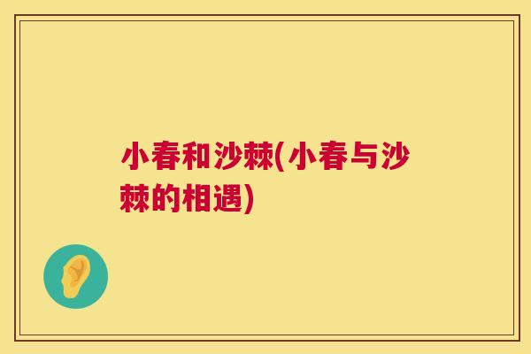 小春和沙棘(小春与沙棘的相遇)