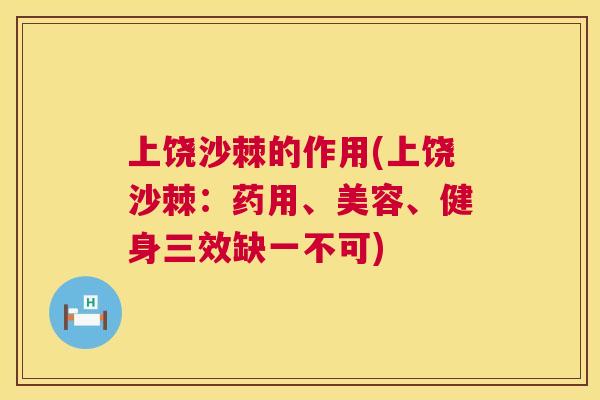 上饶沙棘的作用(上饶沙棘：药用、美容、健身三效缺一不可)