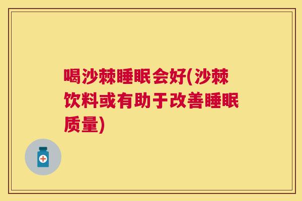喝沙棘睡眠会好(沙棘饮料或有助于改善睡眠质量)