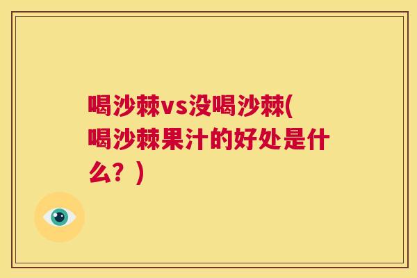 喝沙棘vs没喝沙棘(喝沙棘果汁的好处是什么？)
