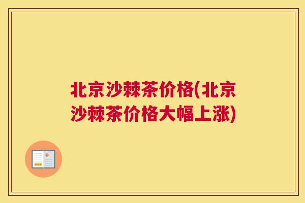 北京沙棘茶价格(北京沙棘茶价格大幅上涨)