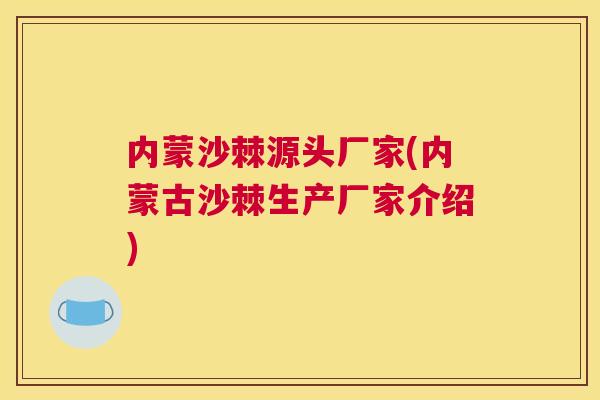 内蒙沙棘源头厂家(内蒙古沙棘生产厂家介绍)