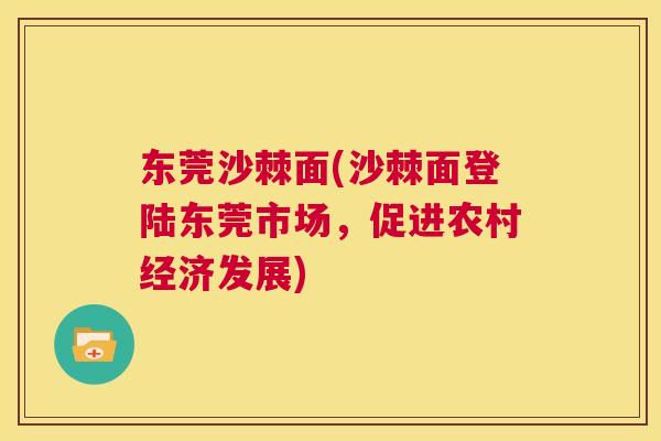 东莞沙棘面(沙棘面登陆东莞市场，促进农村经济发展)