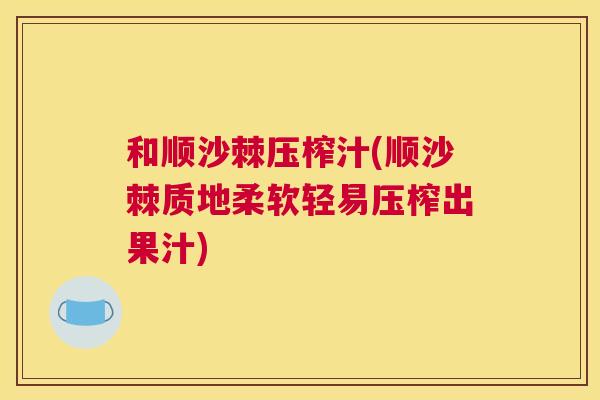 和顺沙棘压榨汁(顺沙棘质地柔软轻易压榨出果汁)