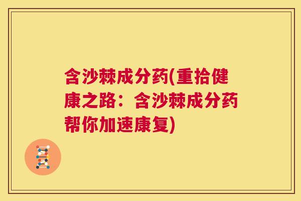含沙棘成分药(重拾健康之路：含沙棘成分药帮你加速康复)
