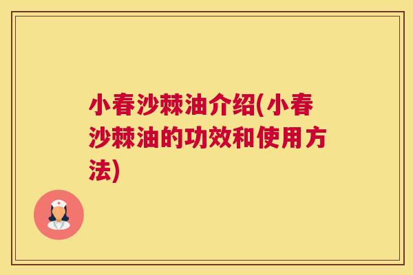 小春沙棘油介绍(小春沙棘油的功效和使用方法)