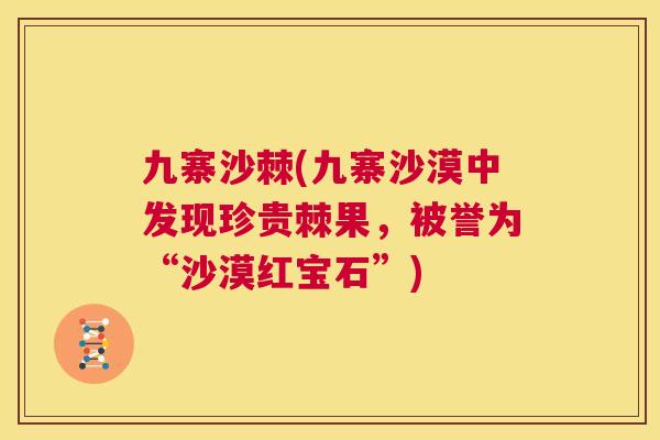 九寨沙棘(九寨沙漠中发现珍贵棘果，被誉为“沙漠红宝石”)