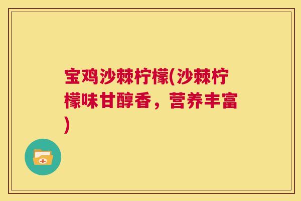 宝鸡沙棘柠檬(沙棘柠檬味甘醇香，营养丰富)