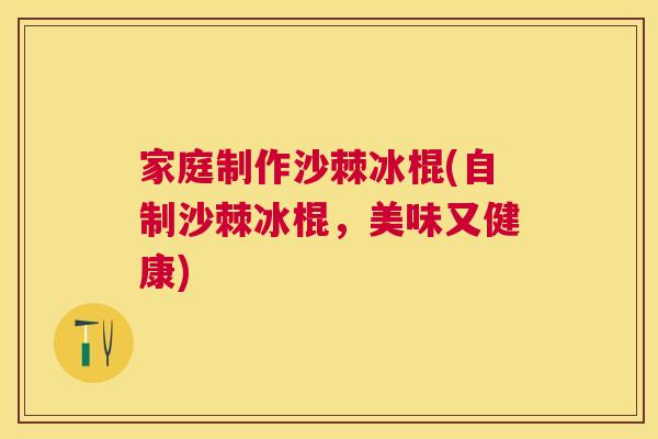 家庭制作沙棘冰棍(自制沙棘冰棍，美味又健康)