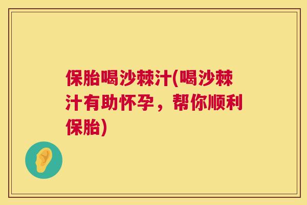 保胎喝沙棘汁(喝沙棘汁有助怀孕，帮你顺利保胎)