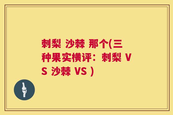 刺梨 沙棘 那个(三种果实横评：刺梨 VS 沙棘 VS )
