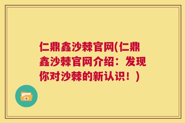 仁鼎鑫沙棘官网(仁鼎鑫沙棘官网介绍：发现你对沙棘的新认识！)