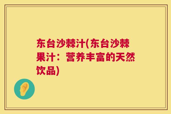 东台沙棘汁(东台沙棘果汁：营养丰富的天然饮品)