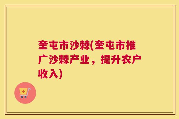 奎屯市沙棘(奎屯市推广沙棘产业,提升农户收入) 奎屯市沙棘(奎屯市推广沙棘产业,提升农户收入)