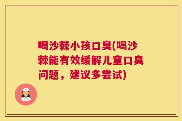 喝沙棘小孩口臭(喝沙棘能有效缓解儿童口臭问题，建议多尝试)