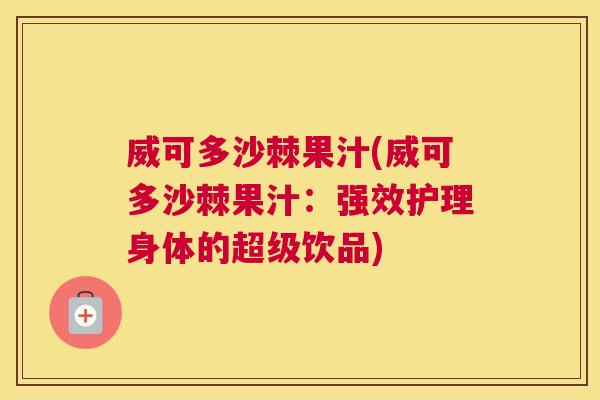威可多沙棘果汁(威可多沙棘果汁：强效护理身体的超级饮品)