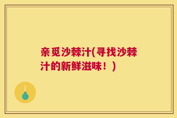 亲觅沙棘汁(寻找沙棘汁的新鲜滋味！)