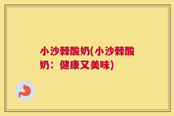 小沙棘酸奶(小沙棘酸奶：健康又美味)