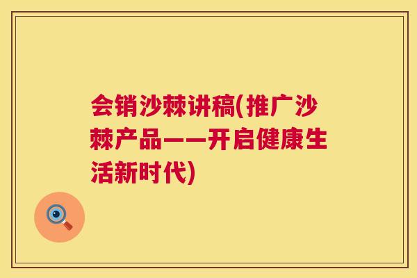 会销沙棘讲稿(推广沙棘产品——开启健康生活新时代)