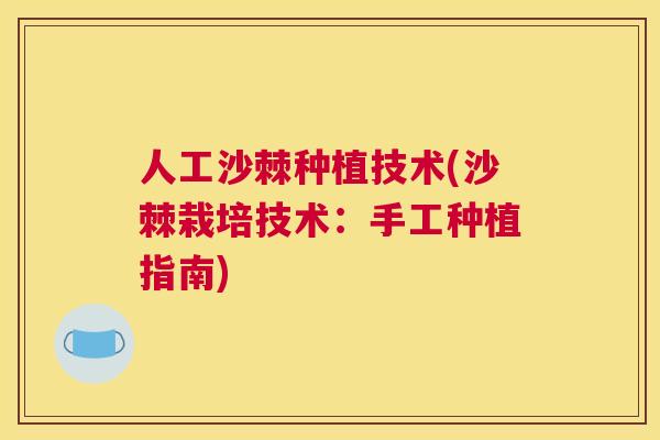 人工沙棘种植技术(沙棘栽培技术：手工种植指南)
