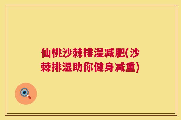 仙桃沙棘排湿减肥(沙棘排湿助你健身减重)