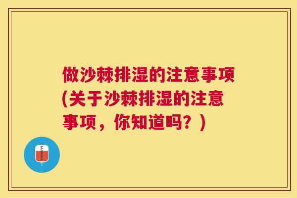 做沙棘排湿的注意事项(关于沙棘排湿的注意事项，你知道吗？)