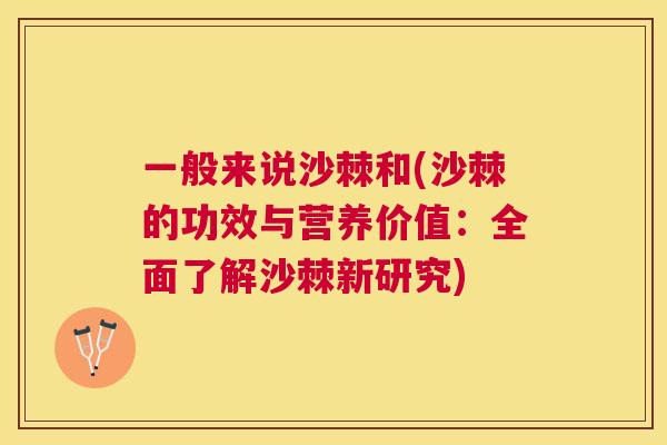 一般来说沙棘和(沙棘的功效与营养价值：全面了解沙棘新研究)