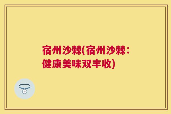 宿州沙棘(宿州沙棘：健康美味双丰收)