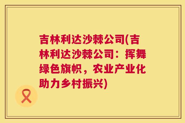 吉林利达沙棘公司(吉林利达沙棘公司:挥舞绿色旗帜,农业产业化助力乡村振兴) 吉林利达沙棘公司(吉林利达沙棘公司:挥舞绿色旗帜,农业产业化助力乡村振兴)