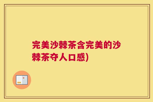 完美沙棘茶含完美的沙棘茶夺人口感) 完美沙棘茶含完美的沙棘茶夺人口感)