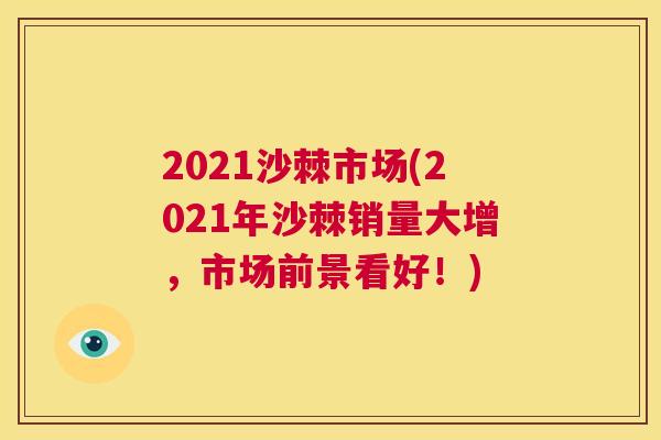 2021沙棘市场(2021年沙棘销量大增，市场前景看好！)
