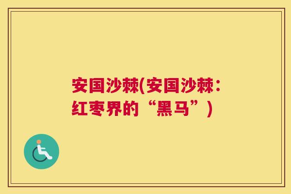 安国沙棘(安国沙棘：红枣界的“黑马”)
