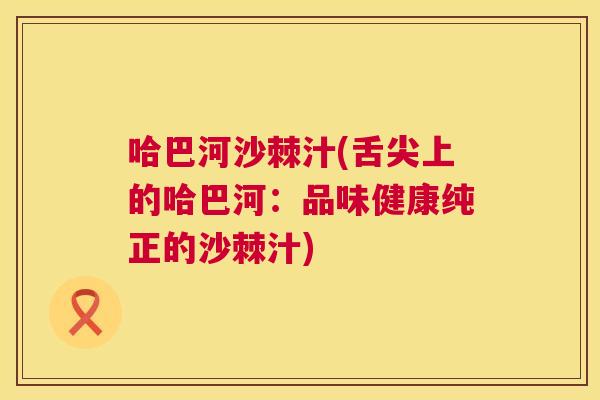 哈巴河沙棘汁(舌尖上的哈巴河：品味健康纯正的沙棘汁)