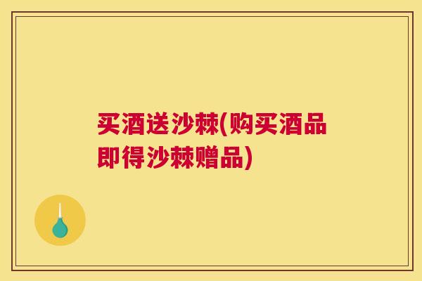 买酒送沙棘(购买酒品即得沙棘赠品)