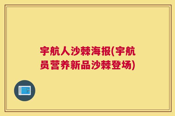 宇航人沙棘海报(宇航员营养新品沙棘登场)