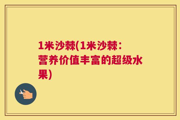 1米沙棘(1米沙棘：营养价值丰富的超级水果)