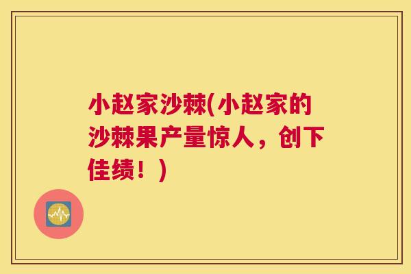 小赵家沙棘(小赵家的沙棘果产量惊人，创下佳绩！)