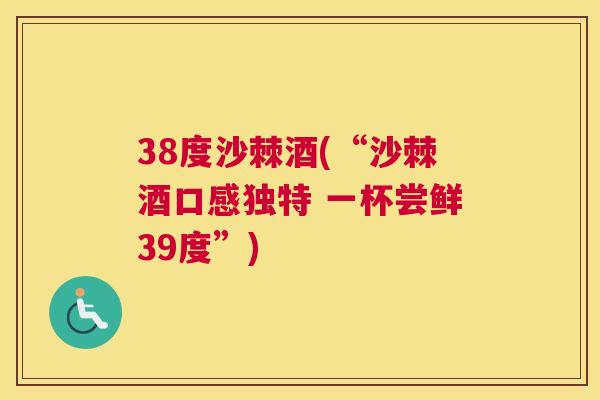 38度沙棘酒(“沙棘酒口感独特 一杯尝鲜39度”)