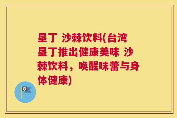 垦丁 沙棘饮料(台湾垦丁推出健康美味 沙棘饮料，唤醒味蕾与身体健康)