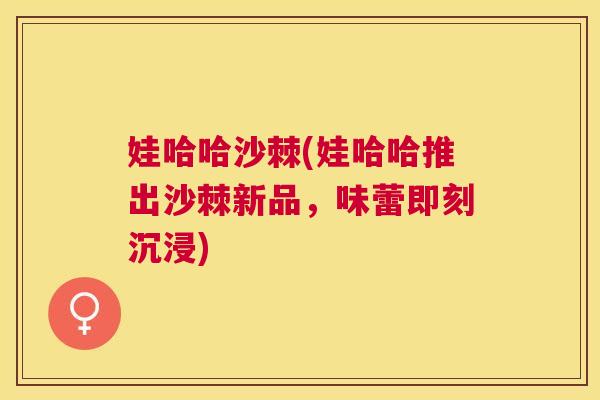 娃哈哈沙棘(娃哈哈推出沙棘新品,味蕾即刻沉浸) 娃哈哈沙棘(娃哈哈推出沙棘新品,味蕾即刻沉浸)
