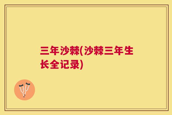 三年沙棘(沙棘三年生长全记录)